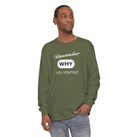 Remember Why You Started- Unisex Garment-dyed Long Sleeve T-Shirt